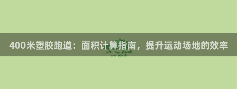 666814红·足一世比分：400米塑胶跑道：面积计算指南，提升运动场地的效率