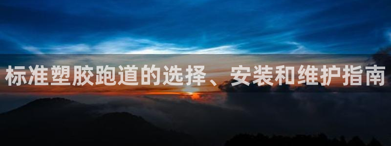 红足1一世足球手机：标准塑胶跑道的选择、安装和维护指南