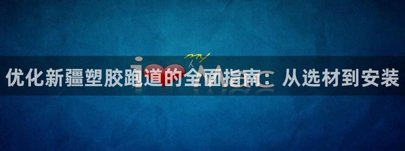 红足1世手足球比分：优化新疆塑胶跑道的全面指南：从选材到安装