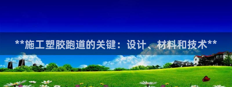 红足网足球直播：**施工塑胶跑道的关键：设计、材料和技术**