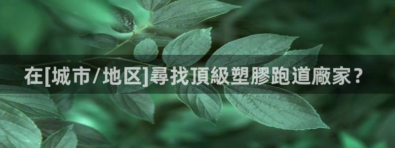 红足一1世666814足球比分网：在[城市/地区]尋找頂級塑膠跑道廠家？