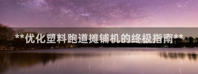 红足一1世666814足球：**优化塑料跑道摊铺机的终极指南**