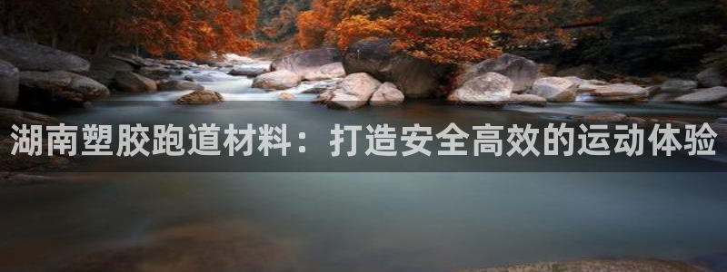 红足一1世官网足球推荐真人：湖南塑胶跑道材料：打造安全高效的运动体验