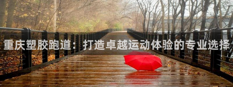 红足1一世开奖版：重庆塑胶跑道：打造卓越运动体验的专业选择