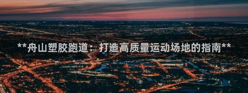 红足一丰：**舟山塑胶跑道：打造高质量运动场地的指南**