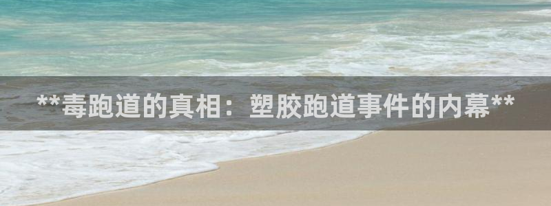 红足一球：**毒跑道的真相：塑胶跑道事件的内幕**