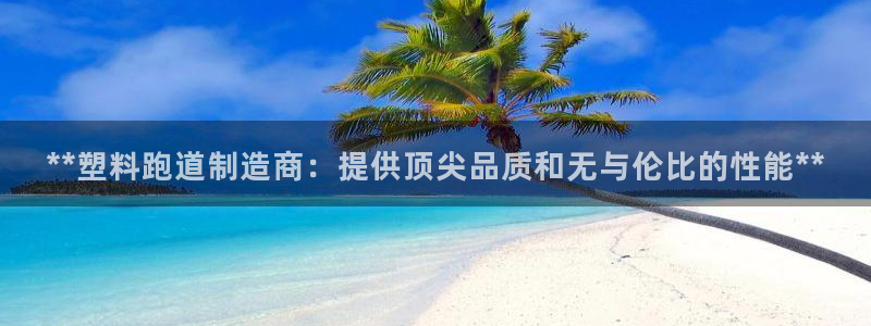 红足1世足球比分网址：**塑料跑道制造商：提供顶尖品质和无与伦比的性能**