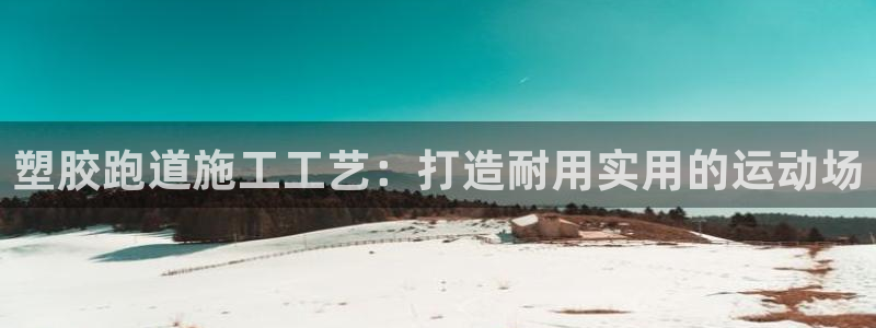 红足1一世：塑胶跑道施工工艺：打造耐用实用的运动场