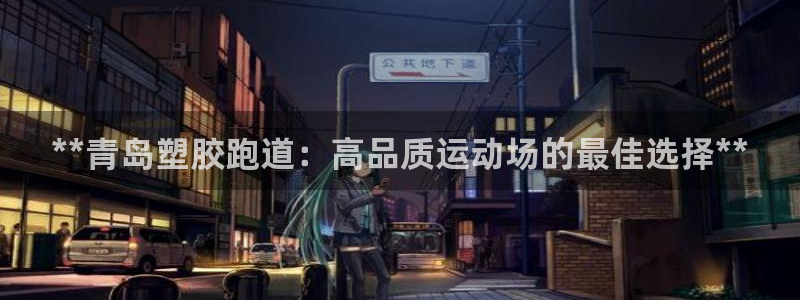 红足一1世官网比分：**青岛塑胶跑道：高品质运动场的最佳选择**