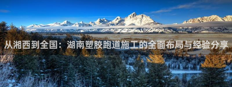 66814红足一66814世：从湘西到全国：湖南塑胶跑道施工的全面布局与经验分享