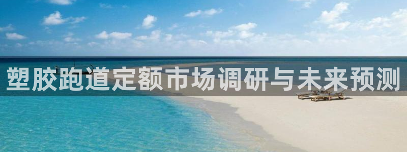 红足网足球直播：塑胶跑道定额市场调研与未来预测