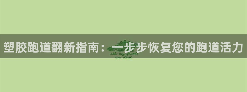 红足一1世666814最新结果：塑胶跑道翻新指南：一步步恢复您的跑道活力