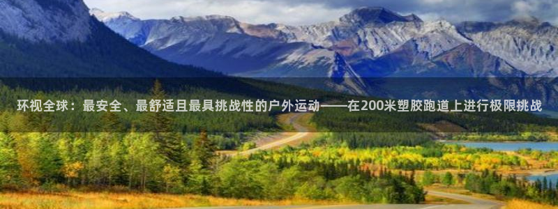 红足1世足球网址大全：环视全球：最安全、最舒适且最具挑战性的户外运动——在200米塑胶跑道上进行极限挑战