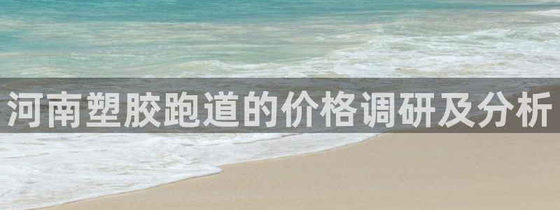 4633333开奖结果4176一点红：河南塑胶跑道的价格调研及分析