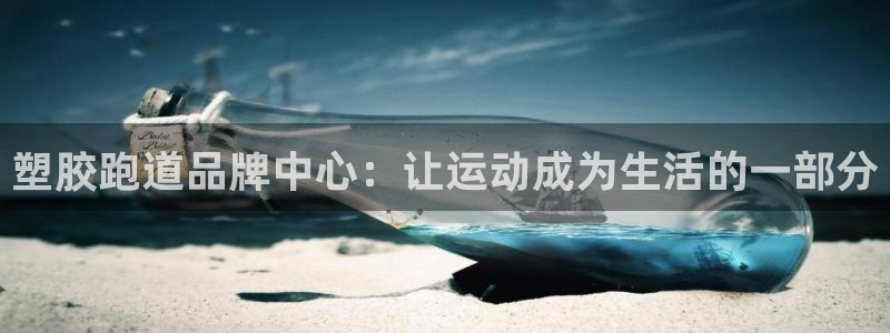 红足一1世手机版新皇冠：塑胶跑道品牌中心：让运动成为生活的一部分