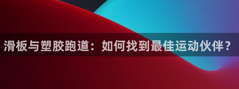 百度红足一1是为什么：滑板与塑胶跑道：如何找到最佳运动伙伴？