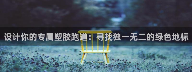 红足一1世比分：设计你的专属塑胶跑道：寻找独一无二的绿色地标
